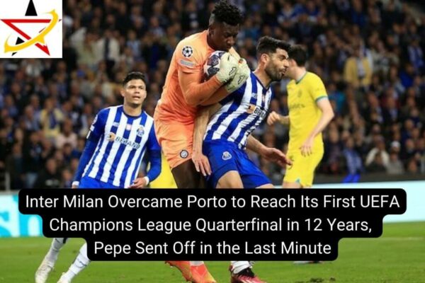 Inter Milan Overcame Porto to Reach Its First UEFA Champions League Quarterfinal in 12 Years, Pepe Sent Off in the Last Minute